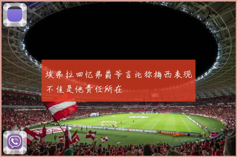 埃弗拉回忆弗爵爷言论称梅西表现不佳是他责任所在