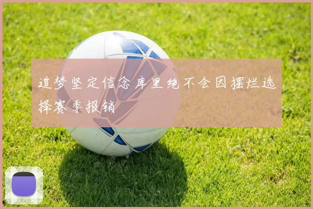 追梦坚定信念库里绝不会因摆烂选择赛季报销